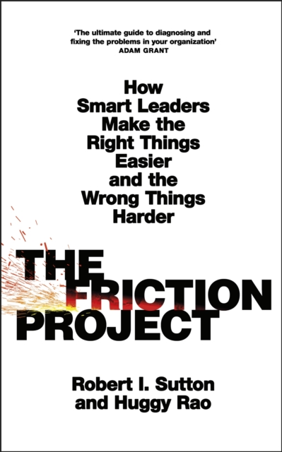 The Friction Project : How Smart Leaders Make the Right Things Easier and the Wrong Things Harder, Paperback / softback Book