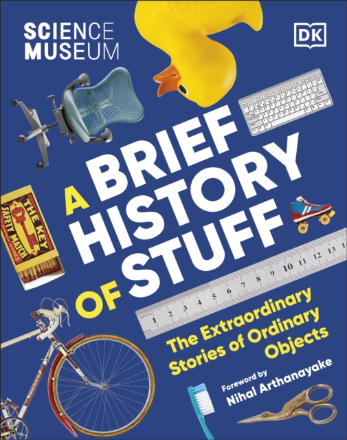 The Science Museum A Brief History of Stuff : The Extraordinary Stories of Ordinary Objects, Hardback Book