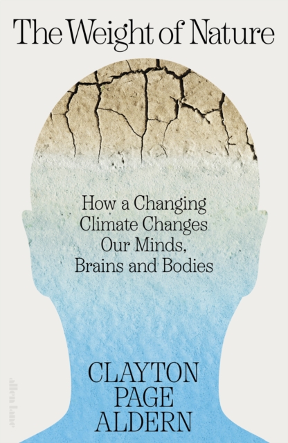 The Weight of Nature : How a Changing Climate Changes Our Minds, Brains and Bodies, Hardback Book