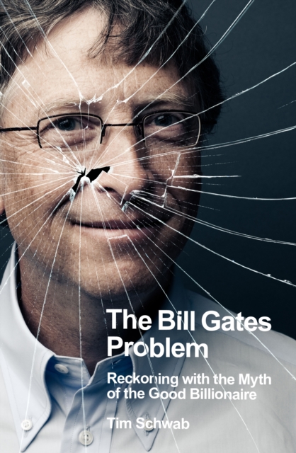 The Bill Gates Problem : Reckoning with the Myth of the Good Billionaire, Hardback Book