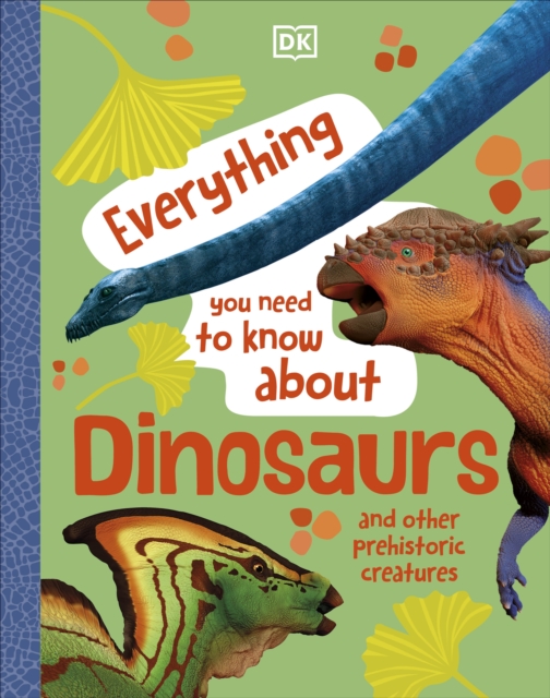 Everything You Need to Know About Dinosaurs : And Other Prehistoric Creatures, Hardback Book