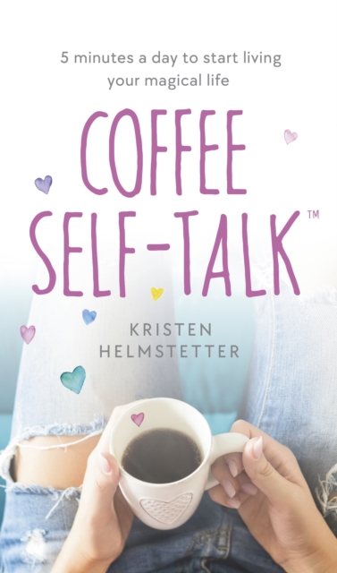 Coffee Self-Talk : 5 minutes a day to start living your magical life, Hardback Book