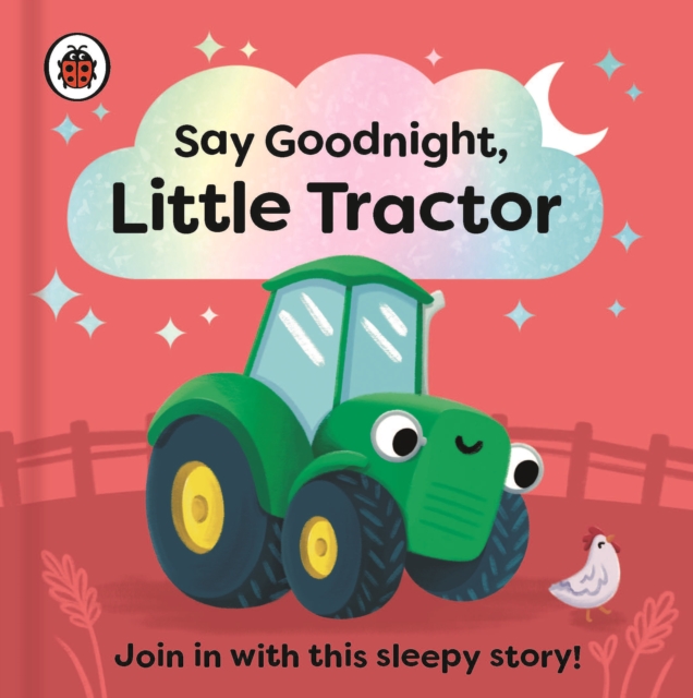 Say Goodnight, Little Tractor : Join in with this sleepy story for toddlers, Board book Book
