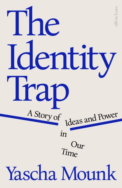The Identity Trap : A Story of Ideas and Power in Our Time, Hardback Book