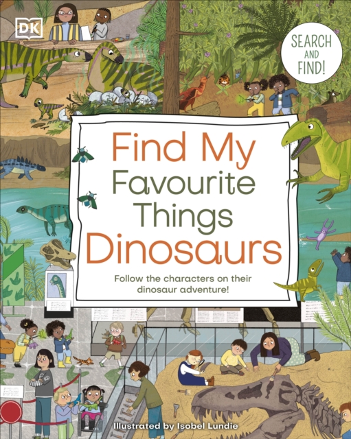 Find My Favourite Things Dinosaurs : Search and Find! Follow the Characters on Their Dinosaur Adventure!, Board book Book