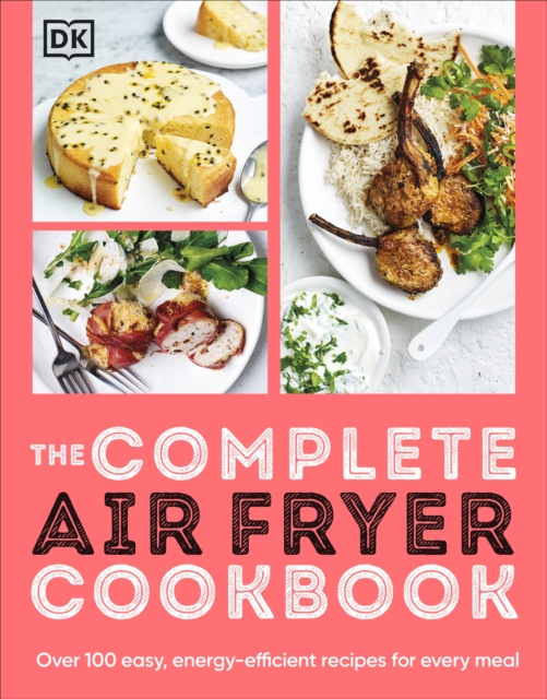 The Complete Air Fryer Cookbook : Over 100 Easy, Energy-efficient Recipes for Every Meal, Paperback / softback Book