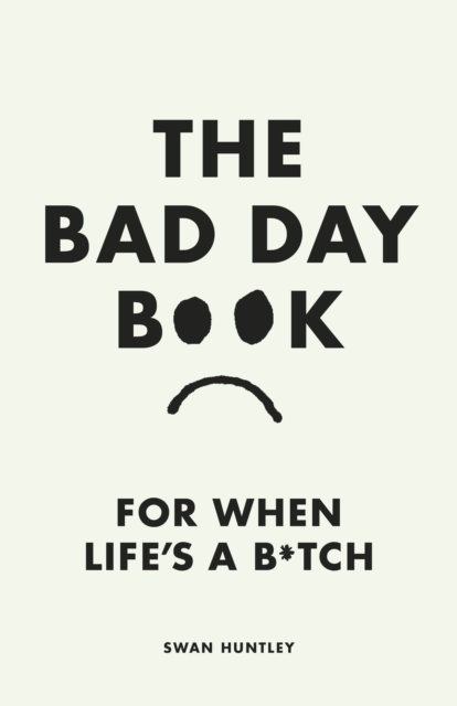 The Bad Day Book : For When Life is a B*tch, Hardback Book