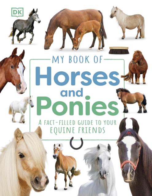 My Book of Horses and Ponies : A Fact-Filled Guide to Your Equine Friends, Hardback Book