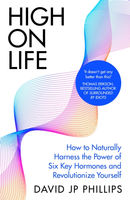 High on Life : How to naturally harness the power of six key hormones and revolutionise yourself, Hardback Book