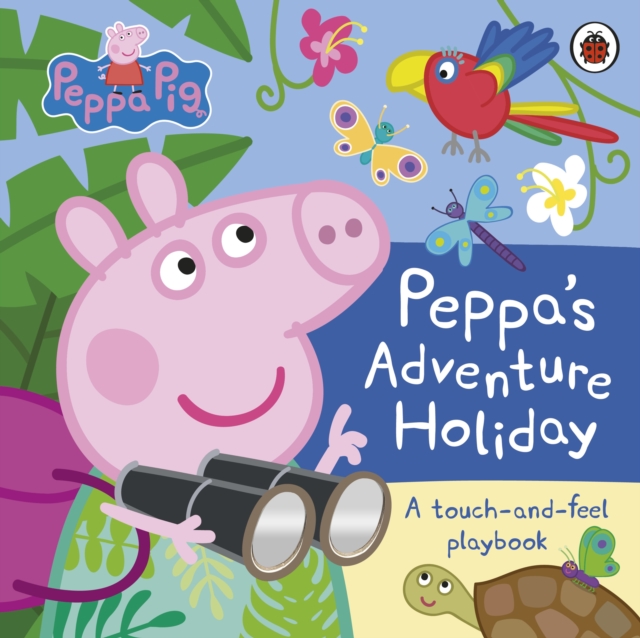 Peppa Pig: Peppa’s Adventure Holiday : A Touch-and-Feel Playbook, Hardback Book