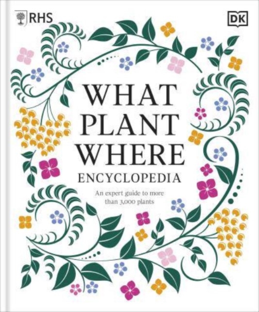 RHS What Plant Where Encyclopedia : An Expert Guide to More Than 3,000 Plants, Hardback Book