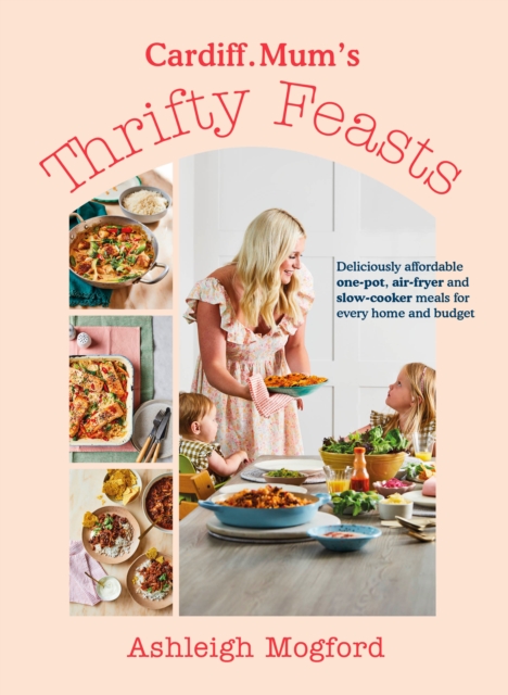 Cardiff Mum’s Thrifty Feasts : Deliciously affordable one-pot, air-fryer and slow-cooker meals for every home and budget, Hardback Book