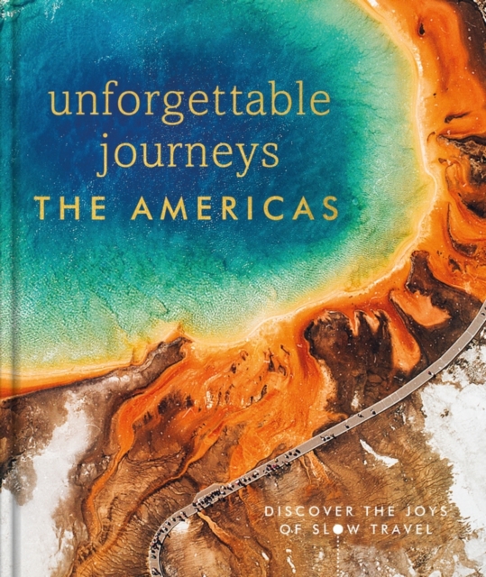 Unforgettable Journeys The Americas, Hardback Book