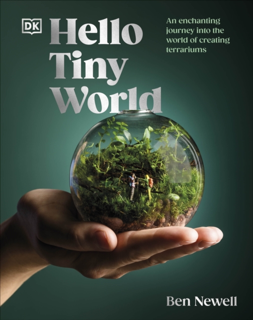 Hello Tiny World : An Enchanting Journey into the World of Creating Terrariums, Hardback Book