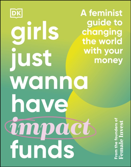Girls Just Wanna Have Impact Funds : A Feminist Guide to Changing the World with Your Money, EPUB eBook