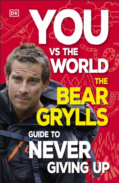 You Vs the World : The Bear Grylls Guide to Never Giving Up, Paperback / softback Book
