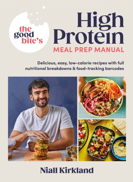 The Good Bite’s High Protein Meal Prep Manual : Delicious, easy low-calorie recipes with full nutritional breakdowns & food-tracking barcodes, Hardback Book