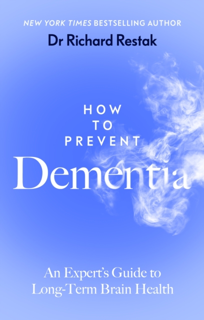 How to Prevent Dementia : An Expert’s Guide to Long-Term Brain Health, Paperback / softback Book
