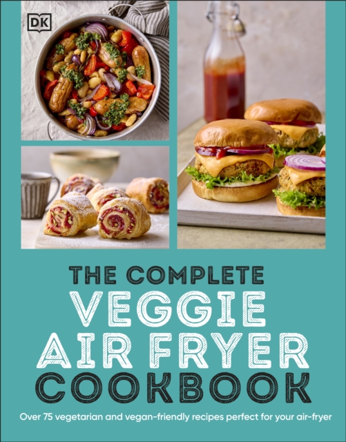 The Complete Veggie Air Fryer Cookbook : 75 Vegetarian and Vegan-Friendly Recipes, Perfect for Your Air Fryer, Paperback / softback Book
