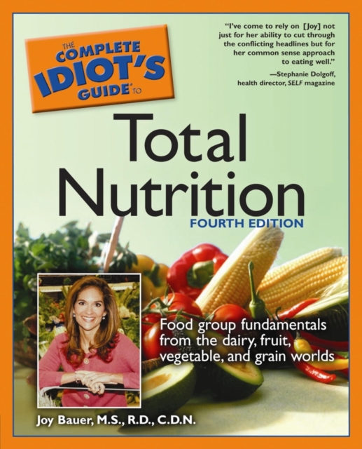 The Complete Idiot's Guide to Total Nutrition, 4th Edition : Food Group Fundamentals from the Dairy, Fruit, Vegetable, and Grain Worlds, EPUB eBook