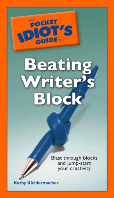 The Pocket Idiot's Guide to Beating Writer's Block : Blast Through Blocks and Jump-Start Your Creativity, EPUB eBook