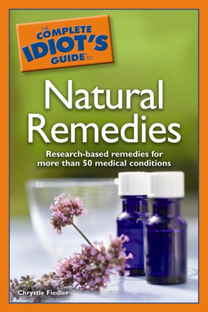 The Complete Idiot's Guide to Natural Remedies : Research-Based Remedies for More than 50 Medical Conditions, EPUB eBook