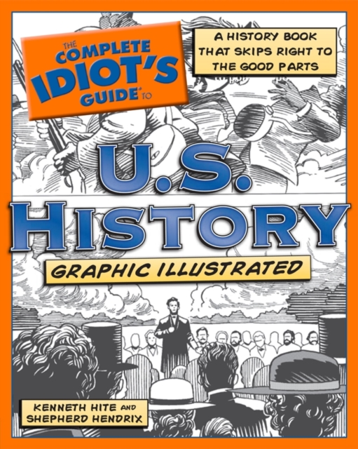 The Complete Idiot's Guide to U.S. History, Graphic Illustrated : A History Book That Skips Right to the Good Parts, EPUB eBook