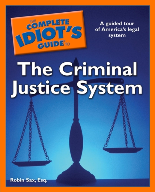 The Complete Idiot's Guide to the Criminal Justice System : A Guided Tour of America s Legal System, EPUB eBook