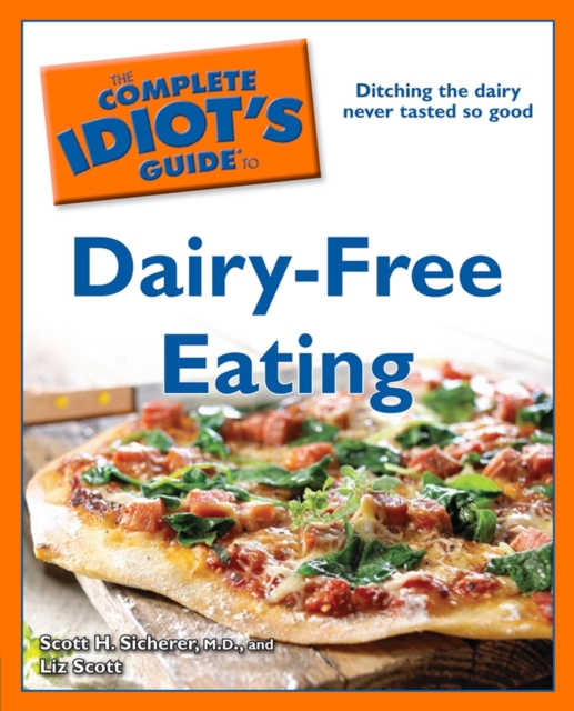 The Complete Idiot's Guide to Dairy-Free Eating : Ditching the Dairy Never Tasted So Good, EPUB eBook
