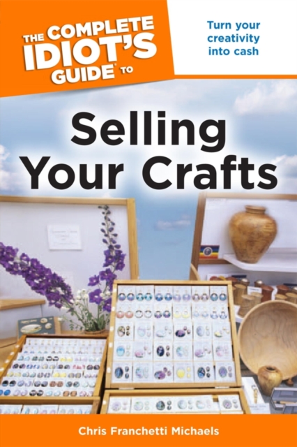 The Complete Idiot's Guide to Selling Your Crafts : Turn Your Creativity into Cash, EPUB eBook