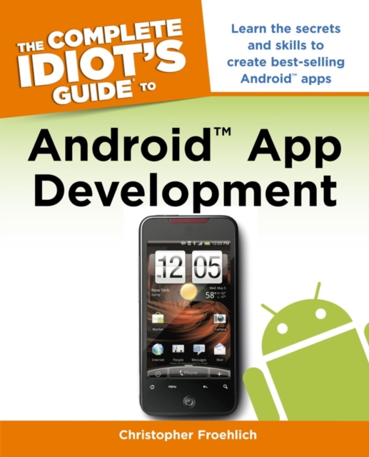 The Complete Idiot's Guide to Android App Development : Learn the Secrets and Skills to Create Best-Selling Android Apps, EPUB eBook