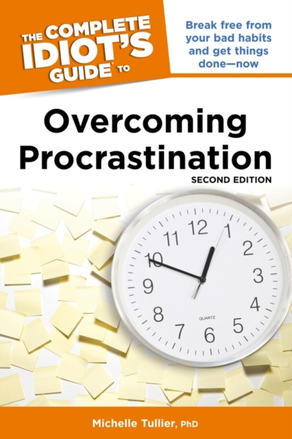 The Complete Idiot's Guide to Overcoming Procrastination, 2nd Edition : Break Free from Your Bad Habits and Get Things Done Now, EPUB eBook