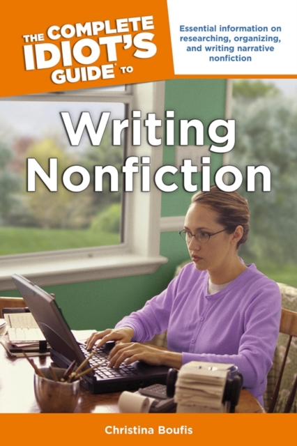 The Complete Idiot's Guide to Writing Nonfiction : Essential Information on Researching, Organizing, and Writing Narrative Nonfiction, EPUB eBook