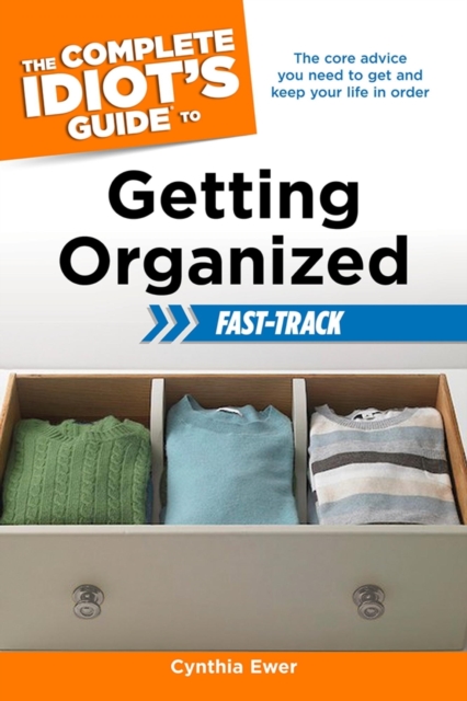 The Complete Idiot's Guide to Getting Organized Fast-Track : The Core Advice You Need to Get and Keep Your Life in Order, EPUB eBook