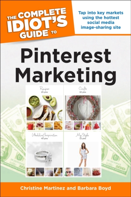 The Complete Idiot's Guide to Pinterest Marketing : Tap into Key Markets Using the Hottest Social Media Image-Sharing Site, EPUB eBook