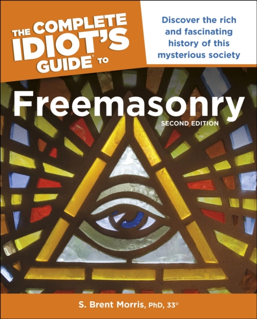 The Complete Idiot’s Guide to Freemasonry, 2nd Edition : Discover the Rich and Fascinating History of This Mysterious Society, EPUB eBook