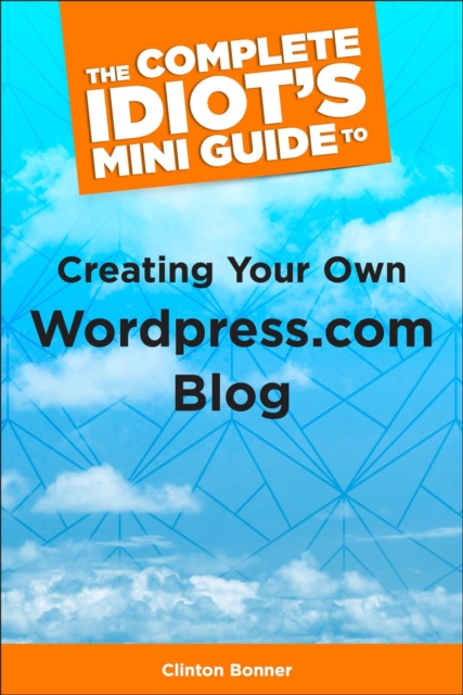 The Complete Idiot's Mini Guide to Creating Your Own Wordpress.Com Blog, EPUB eBook