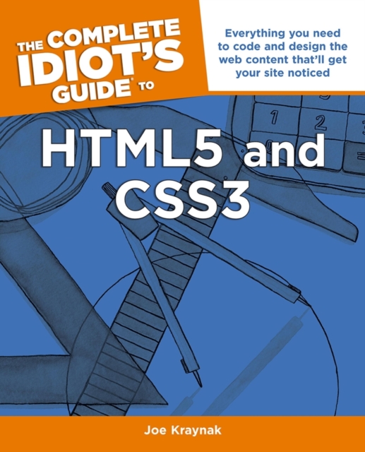 The Complete Idiot's Guide to HTML5 and CSS3 : Everything You Need to Code and Design the Web Content and That ll Get Your Site Noticed, EPUB eBook