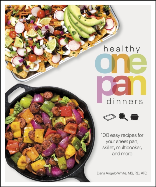 Healthy One Pan Dinners : 100 Easy Recipes for Your Sheet Pan, Skillet, Multicooker and More, EPUB eBook