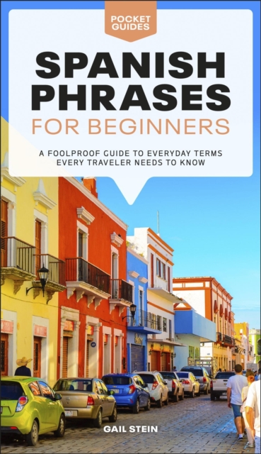 Spanish Phrases for Beginners : A Foolproof Guide to Everyday Terms Every Traveler Needs to Know, EPUB eBook