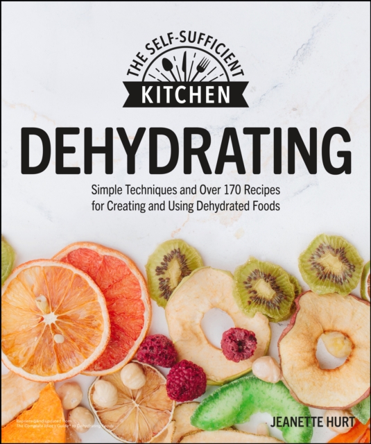 Dehydrating : Simple Techniques and Over 170 Recipes for Creating and Using Dehydrated Foods, EPUB eBook