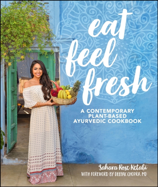 Eat Feel Fresh : A Contemporary, Plant-Based Ayurvedic Cookbook, EPUB eBook