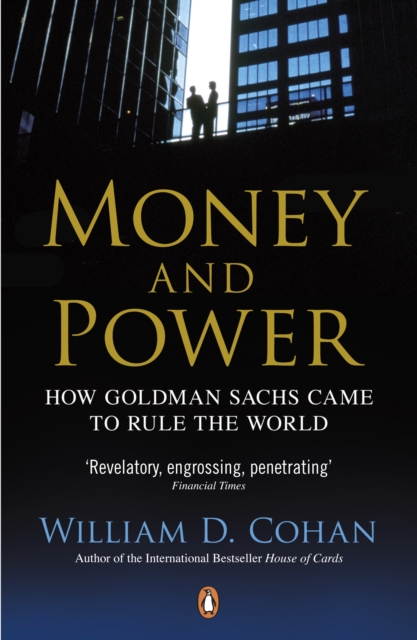 Money and Power : How Goldman Sachs Came to Rule the World, Paperback / softback Book