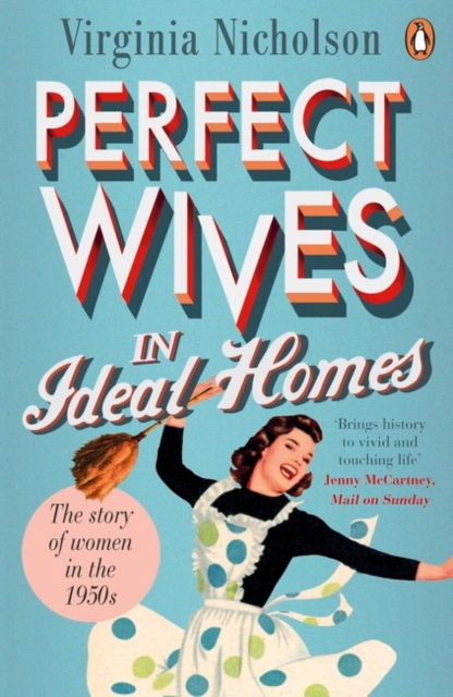 Perfect Wives in Ideal Homes : The Story of Women in the 1950s, Paperback / softback Book
