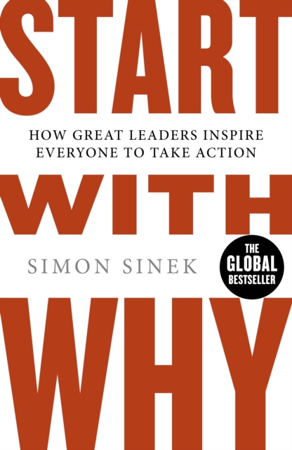 Start With Why : The Inspiring Million-Copy Bestseller That Will Help You Find Your Purpose, Paperback / softback Book
