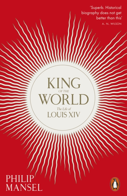 King of the World : The Life of Louis XIV, EPUB eBook