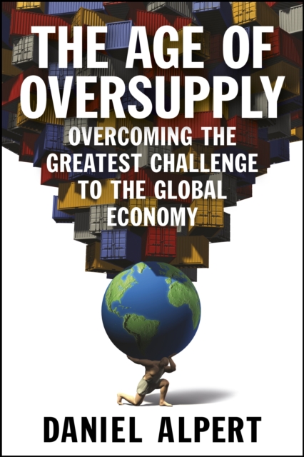 The Age of Oversupply : Overcoming the Greatest Challenge to the Global Economy, EPUB eBook