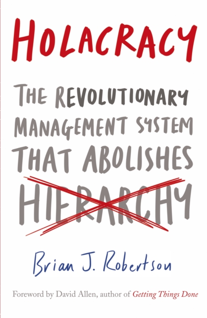 Holacracy : The Revolutionary Management System that Abolishes Hierarchy, EPUB eBook