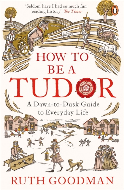 How To Be a Tudor : A Dawn-to-Dusk Guide to Everyday Life, EPUB eBook