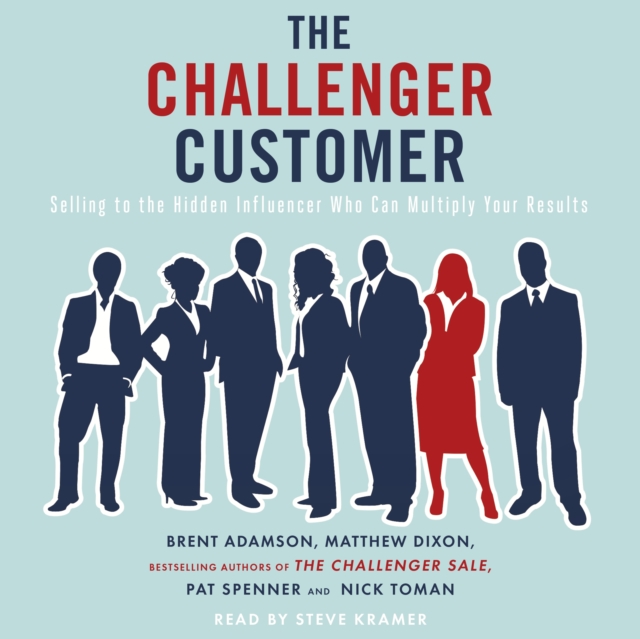 The Challenger Customer : Selling to the Hidden Influencer Who Can Multiply Your Results, eAudiobook MP3 eaudioBook